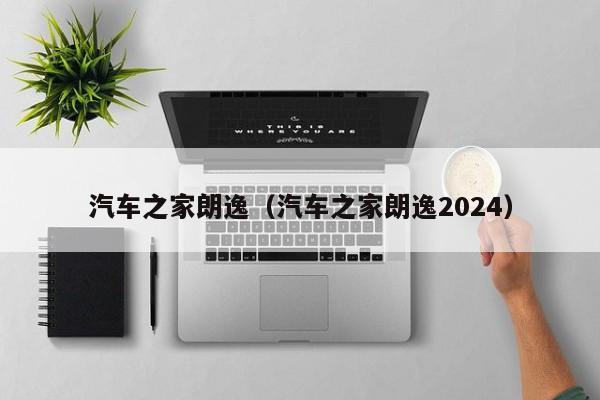 汽车之家朗逸（汽车之家朗逸2024）