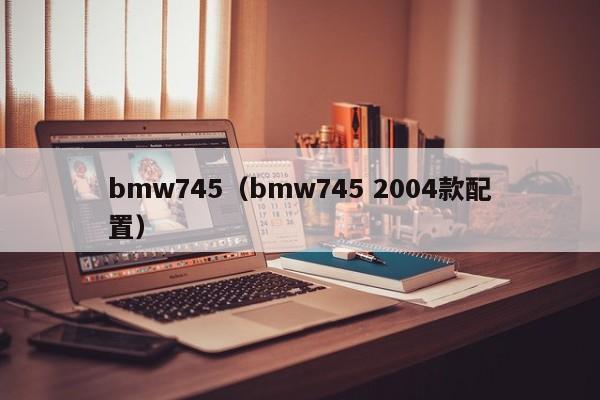 bmw745（bmw745 2004款配置）