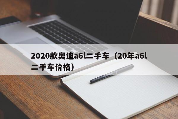 2020款奥迪a6l二手车（20年a6l二手车价格）