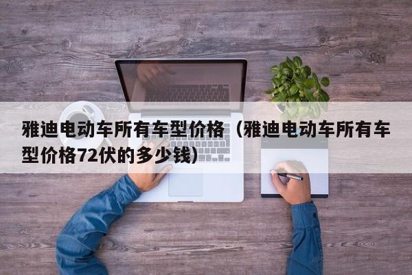 雅迪电动车所有车型价格（雅迪电动车所有车型价格72伏的多少钱）