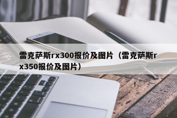 雷克萨斯rx300报价及图片（雷克萨斯rx350报价及图片）