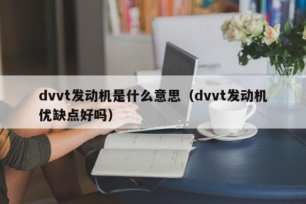 dvvt发动机是什么意思（dvvt发动机优缺点好吗）